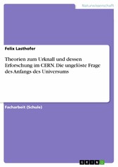 Theorien zum Urknall und dessen Erforschung im CERN. Die ungelöste Frage des Anfangs des Universums