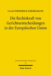 Die Rechtskraft von Gerichtsentscheidungen in der Europäischen Union