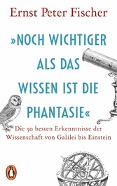 »Noch wichtiger als das Wissen ist die Phantasie«