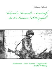 Todesacker Normandie - Feuertaufe der SS-Division &quot;Hitlerjugend&quot;