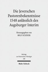 Die Jeverschen Pastorenbekenntnisse 1548 anlässlich des Augsburger Interim