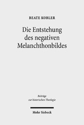 Die Entstehung des negativen Melanchthonbildes