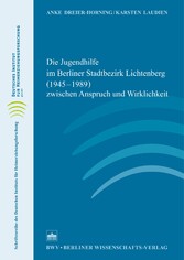 Die Jugendhilfe im Berliner Stadtbezirk Lichtenberg (1945-1989) zwischen Anspruch und Wirklichkeit