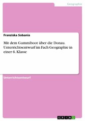 Mit dem Gummiboot über die Donau. Unterrichtsentwurf im Fach Geographie in einer 6. Klasse