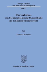 Das Verhältnis von Steuersubjekt und Steuerobjekt im Einkommensteuerrecht.