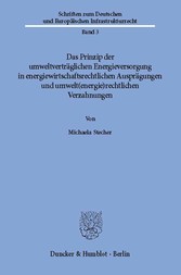 Das Prinzip der umweltverträglichen Energieversorgung in energiewirtschaftsrechtlichen Ausprägungen und umwelt(energie)rechtlichen Verzahnungen.