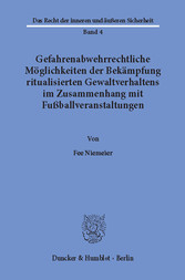 Gefahrenabwehrrechtliche Möglichkeiten der Bekämpfung ritualisierten Gewaltverhaltens im Zusammenhang mit Fußballveranstaltungen.