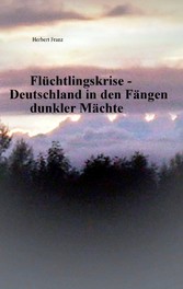 Flüchtlingskrise - Deutschland in den Fängen dunkler Mächte