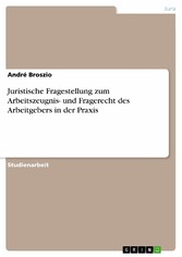 Juristische Fragestellung zum Arbeitszeugnis- und Fragerecht des Arbeitgebers in der Praxis