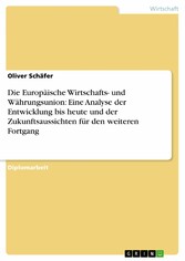 Die Europäische Wirtschafts- und Währungsunion: Eine Analyse der Entwicklung bis heute und der Zukunftsaussichten für den weiteren Fortgang