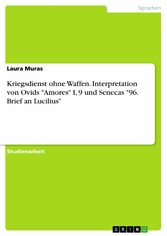 Kriegsdienst ohne Waffen. Interpretation von Ovids 'Amores' I, 9 und Senecas '96. Brief an Lucilius'