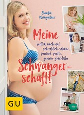 Meine verflixt noch mal schrecklich-schöne, panisch-pralle, gemein-glückliche Schwangerschaft!