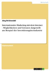 Internationales Marketing mit dem Internet - Möglichkeiten und Grenzen dargestellt am Beispiel der Investitionsgüterindustrie