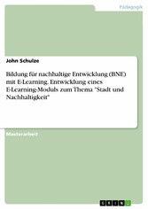 Bildung für nachhaltige Entwicklung (BNE) mit E-Learning. Entwicklung eines E-Learning-Moduls zum Thema 'Stadt und Nachhaltigkeit'