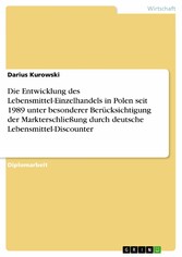 Die Entwicklung des Lebensmittel-Einzelhandels in Polen seit 1989 unter besonderer Berücksichtigung der Markterschließung durch deutsche Lebensmittel-Discounter