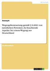 Wegzugsbesteuerung gemäß § 6 AStG von natürlichen Personen. Zu beachtende Aspekte bei einem Wegzug aus Deutschland