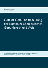 Gott ist Gott. Die Bedeutung der Kommunikation zwischen Gott, Mensch und Welt