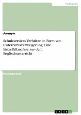 Schulaversives Verhalten in Form von Unterrichtsverweigerung. Eine Einzelfallanalyse aus dem Englischunterricht