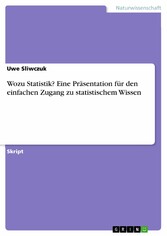 Wozu Statistik? Eine Präsentation für den einfachen Zugang zu statistischem Wissen