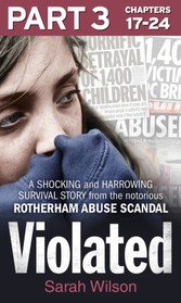 Violated: Part 3 of 3: A Shocking and Harrowing Survival Story from the Notorious Rotherham Abuse Scandal