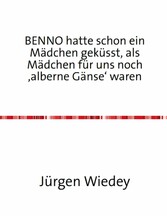 Benno hatte schon ein Mädchen geküsst, als Mädchen für uns noch 'alberne Gänse' waren.