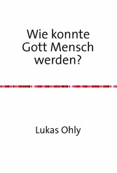 Wie konnte Gott Mensch werden?