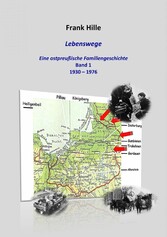 Lebenswege - Eine ostpreußische Familiengeschichte