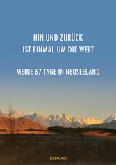 Hin und zurück ist einmal um die Welt - Meine 67 Tage in Neuseeland