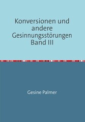 Konversionen und andere Gesinnungsstörungen Band III