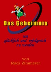 Das Geheimnis um glücklich und erfolgreich zu werden