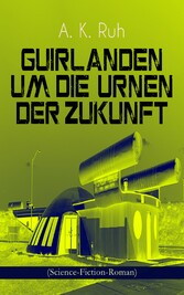 Guirlanden um Die Urnen der Zukunft (Science-Fiction-Roman)