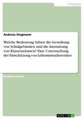 Welche Bedeutung haben die Gestaltung von Schulgebäuden und die Ausstattung von Klassenräumen? Eine Untersuchung der Einschätzung von Lehramtstudierenden