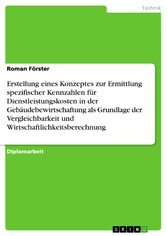 Erstellung eines Konzeptes zur Ermittlung spezifischer Kennzahlen für Dienstleistungskosten in der Gebäudebewirtschaftung als Grundlage der Vergleichbarkeit und Wirtschaftlichkeitsberechnung