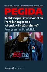 Pegida - Rechtspopulismus zwischen Fremdenangst und »Wende«-Enttäuschung?