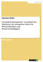 Gesundheitsmanagement - Gesundheit der Mitarbeiter als strategischer Faktor für Wirtschaftlichkeit und Wettbewerbsfähigkeit