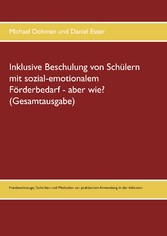 Inklusive Beschulung von Schülern mit sozial-emotionalem Förderbedarf - aber wie? (Gesamtausgabe)