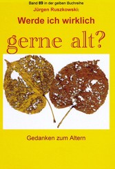 Werde ich wirklich gerne alt? - Gedanken zum Altern