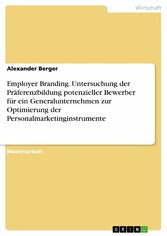 Employer Branding. Untersuchung der Präferenzbildung potenzieller Bewerber für ein Generalunternehmen zur Optimierung der Personalmarketinginstrumente