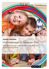 Erlebnispädagogik für Kinder mit ADHS. Eine Handreichung zur praktischen Durchführung in der Sozialen Arbeit