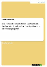 Die Mindestlohndebatte in Deutschland. Analyse der Standpunkte der signifikanten Interessengruppen