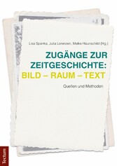 Zugänge zur Zeitgeschichte: Bild - Raum - Text