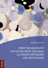 Ernst Wilhelm Nays 'Vom Gestaltwert der Farbe' als Künstlertheorie und Zeitzeugnis