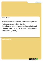 Machbarkeitsstudie und Entwicklung einer Nutzungskonzeption für ein Autothemencenter; dargestellt am Beispiel einer Gewerbeliegenschaft im Hafengebiet von Neuss (Rhein)