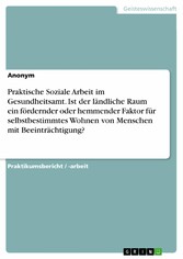 Praktische Soziale Arbeit im Gesundheitsamt. Ist der ländliche Raum ein fördernder oder hemmender Faktor für selbstbestimmtes Wohnen von Menschen mit Beeinträchtigung?