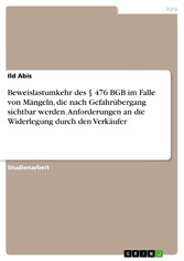 Beweislastumkehr des § 476 BGB im Falle von Mängeln, die nach Gefahrübergang sichtbar werden. Anforderungen an die Widerlegung durch den Verkäufer