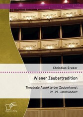 Wiener Zaubertradition. Theatrale Aspekte der Zauberkunst im 19. Jahrhundert