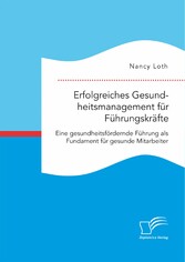 Erfolgreiches Gesundheitsmanagement für Führungskräfte. Eine gesundheitsfördernde Führung als Fundament für gesunde Mitarbeiter