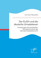 Der EuGH und die deutsche Umsatzsteuer. Auswirkungen der europäischen Rechtsprechung auf das nationale Umsatzsteuerrecht