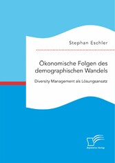 Ökonomische Folgen des demographischen Wandels. Diversity Management als Lösungsansatz