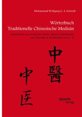 Wörterbuch Traditionelle Chinesische Medizin. Grundwissen zu Geschichte, Kultur, Körper, Krankheiten und Therapien in Stichworten von A - Z